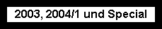 2003, 2004/1 und Special